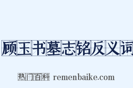 顾玉书墓志铭反义词是什么意思的图片